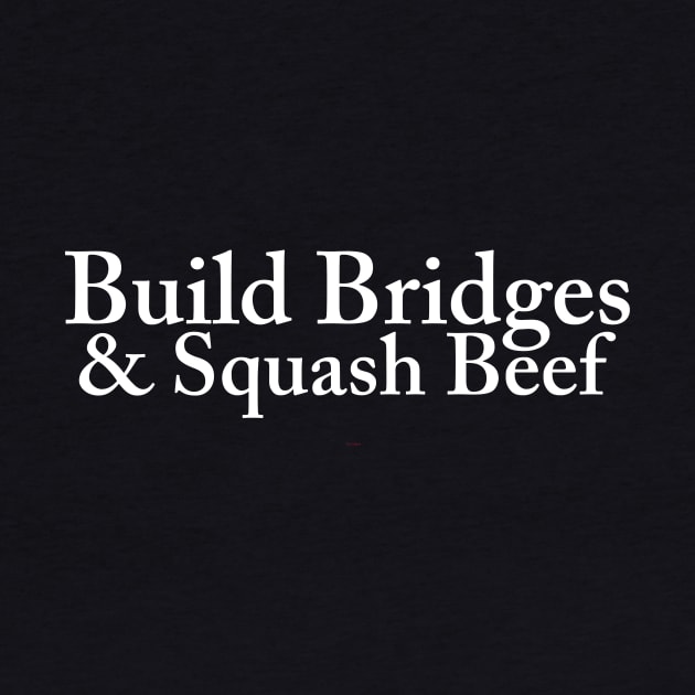 Build Bridges, Squash Beef by CRTees